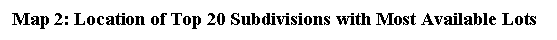 Text Box: Map 2: Location of Top 20 Subdivisions with Most Available Lots