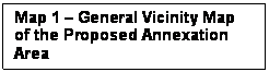 Rectangular Callout: Map 1 � General Vicinity Map of the Proposed Annexation Area