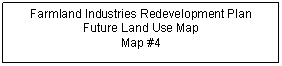 Rectangular Callout: Farmland Industries Redevelopment Plan
Future Land Use Map
Map #4
