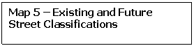 Rectangular Callout: Map 5 � Existing and Future Street Classifications